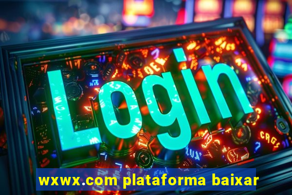 wxwx.com plataforma baixar